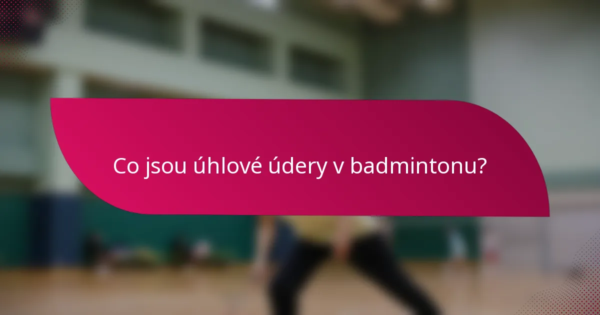 Co jsou úhlové údery v badmintonu?