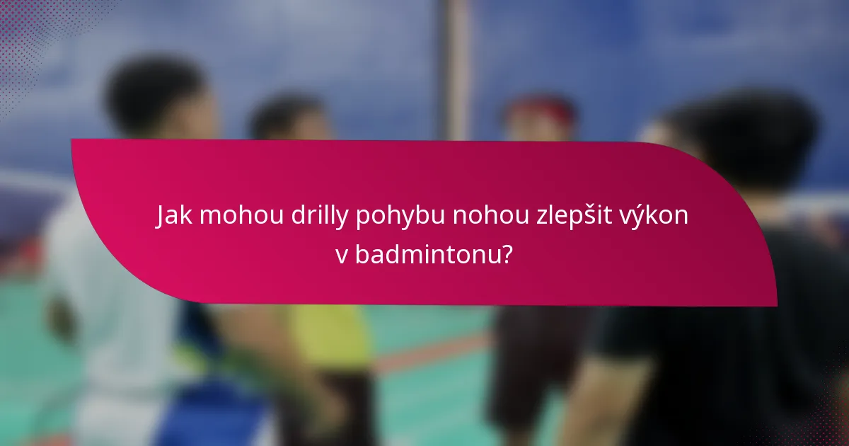 Jak mohou drilly pohybu nohou zlepšit výkon v badmintonu?