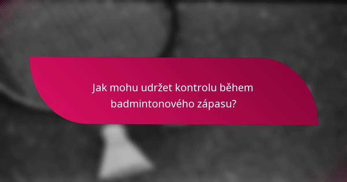 Jak mohu udržet kontrolu během badmintonového zápasu?
