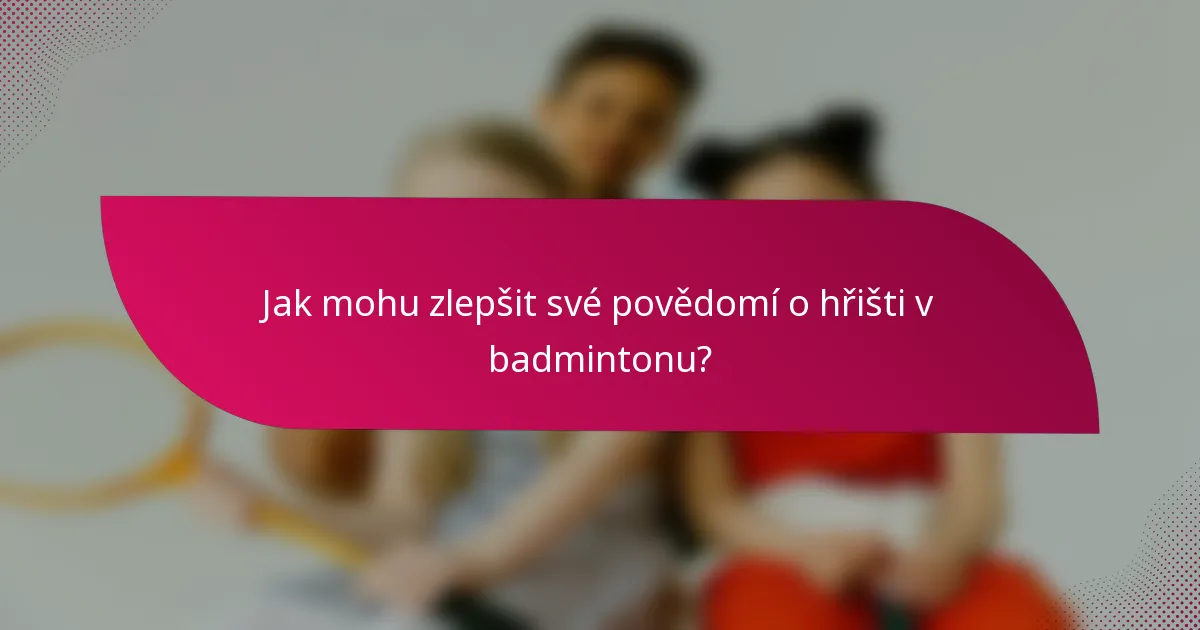 Jak mohu zlepšit své povědomí o hřišti v badmintonu?
