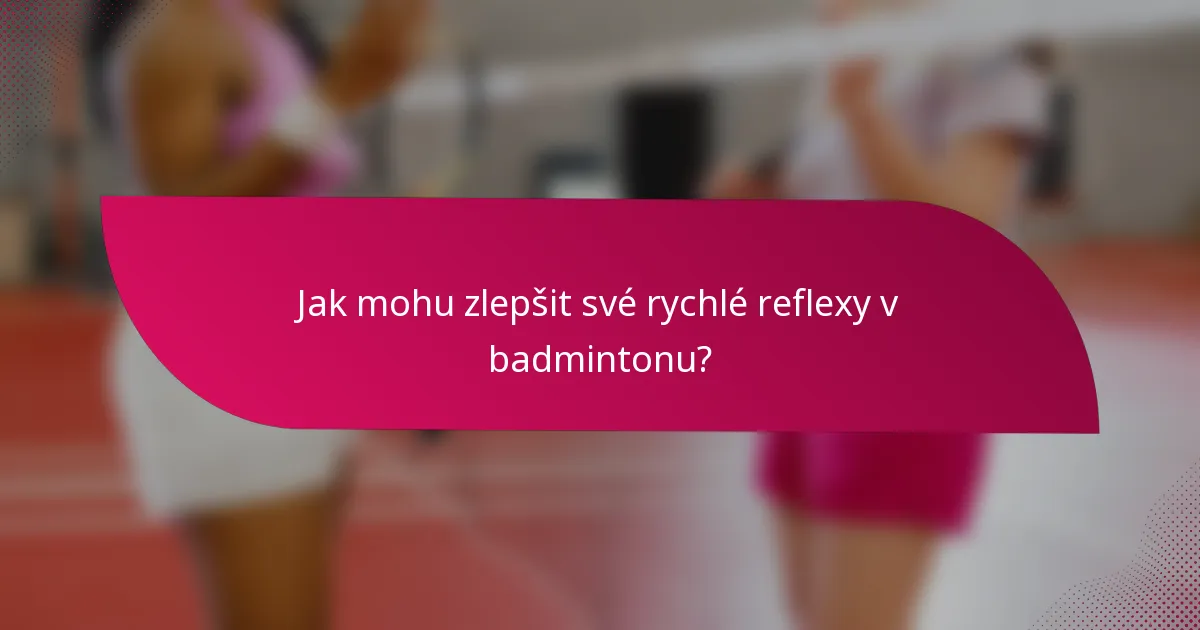 Jak mohu zlepšit své rychlé reflexy v badmintonu?