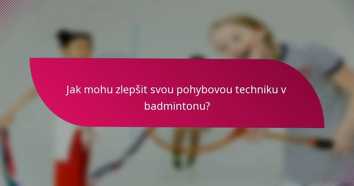 Jak mohu zlepšit svou pohybovou techniku v badmintonu?