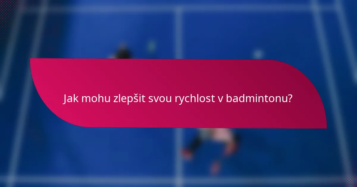 Jak mohu zlepšit svou rychlost v badmintonu?