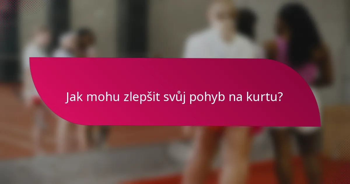 Jak mohu zlepšit svůj pohyb na kurtu?
