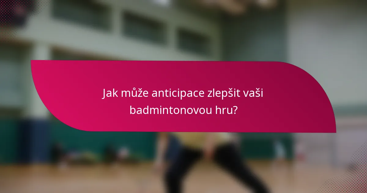 Jak může anticipace zlepšit vaši badmintonovou hru?