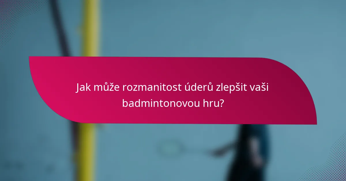 Jak může rozmanitost úderů zlepšit vaši badmintonovou hru?