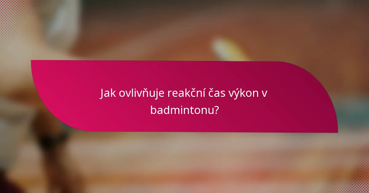 Jak ovlivňuje reakční čas výkon v badmintonu?