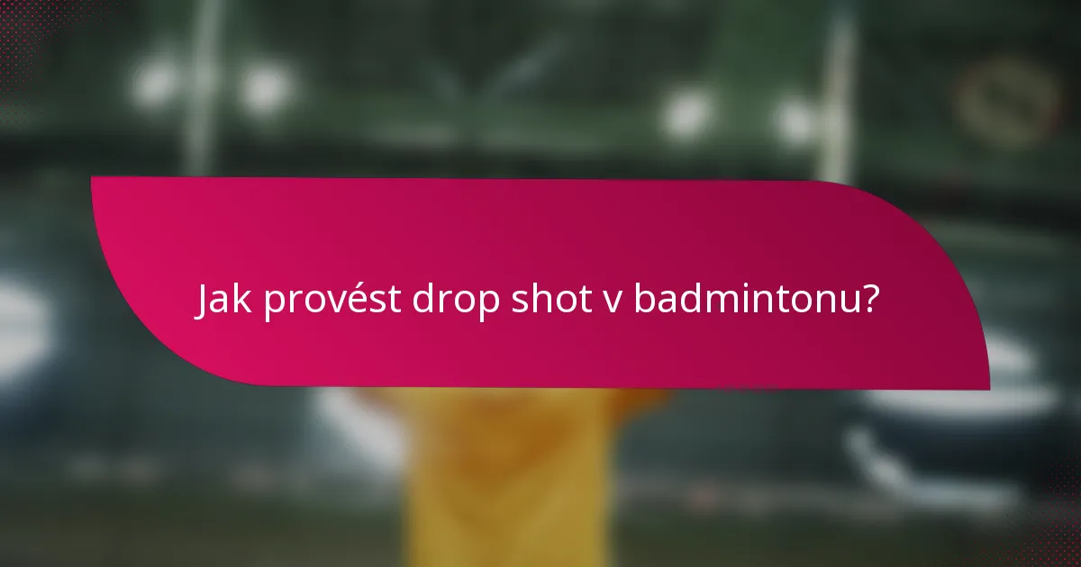 Jak provést drop shot v badmintonu?