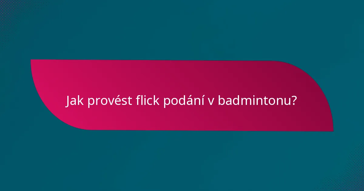 Jak provést flick podání v badmintonu?
