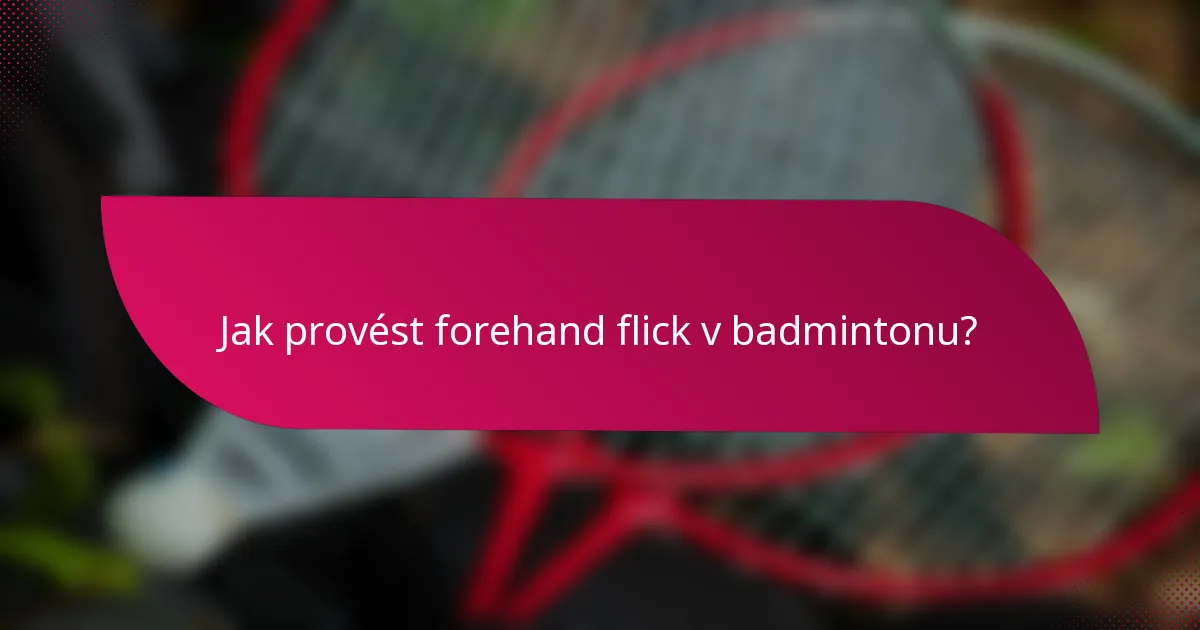 Jak provést forehand flick v badmintonu?