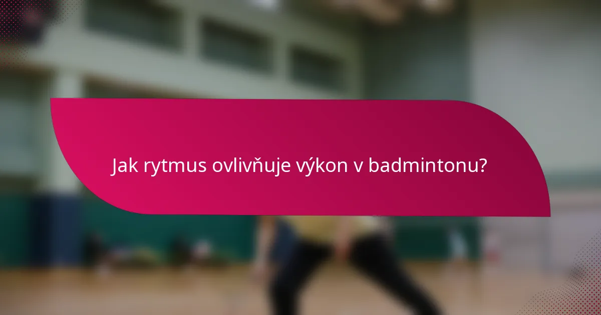 Jak rytmus ovlivňuje výkon v badmintonu?