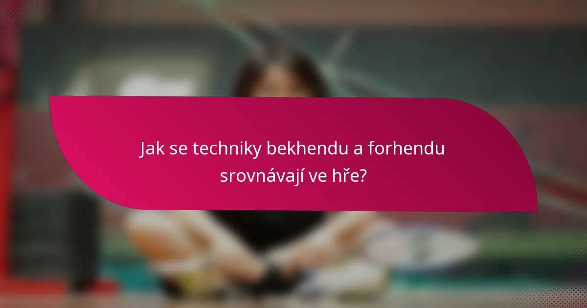 Jak se techniky bekhendu a forhendu srovnávají ve hře?
