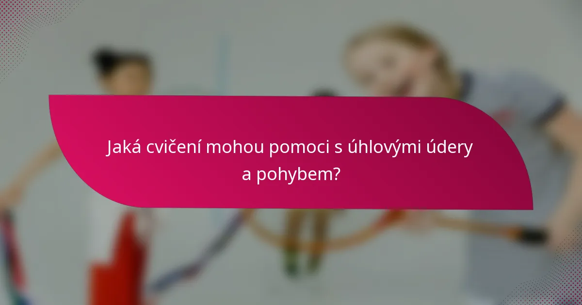 Jaká cvičení mohou pomoci s úhlovými údery a pohybem?
