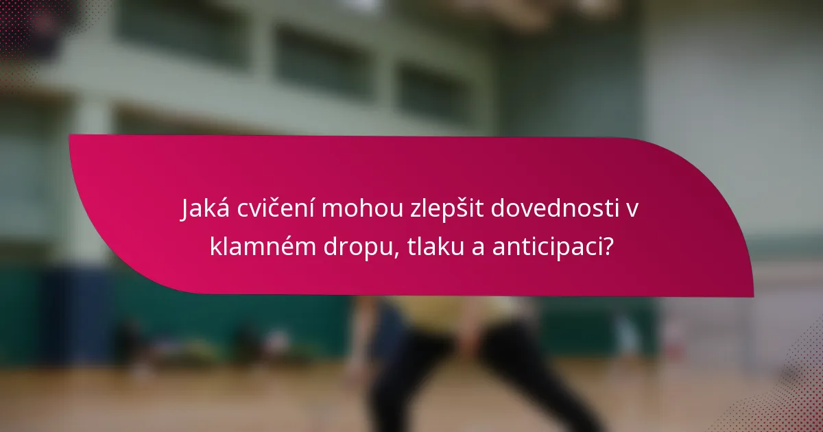 Jaká cvičení mohou zlepšit dovednosti v klamném dropu, tlaku a anticipaci?