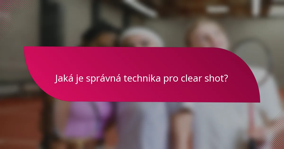 Jaká je správná technika pro clear shot?