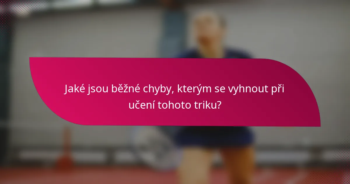 Jaké jsou běžné chyby, kterým se vyhnout při učení tohoto triku?