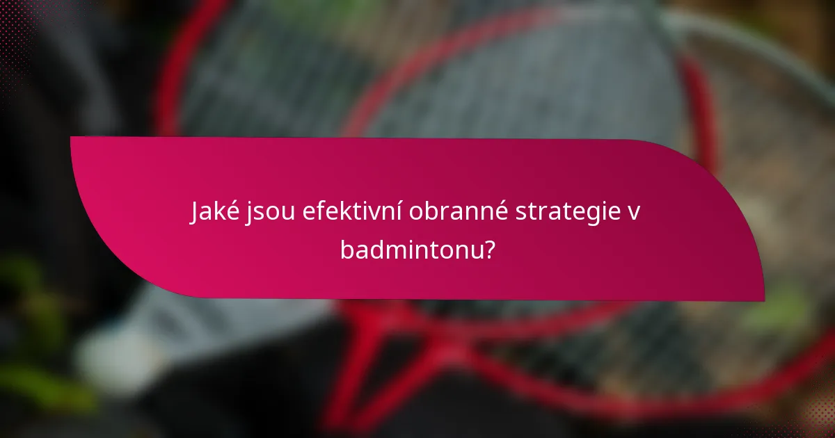 Jaké jsou efektivní obranné strategie v badmintonu?