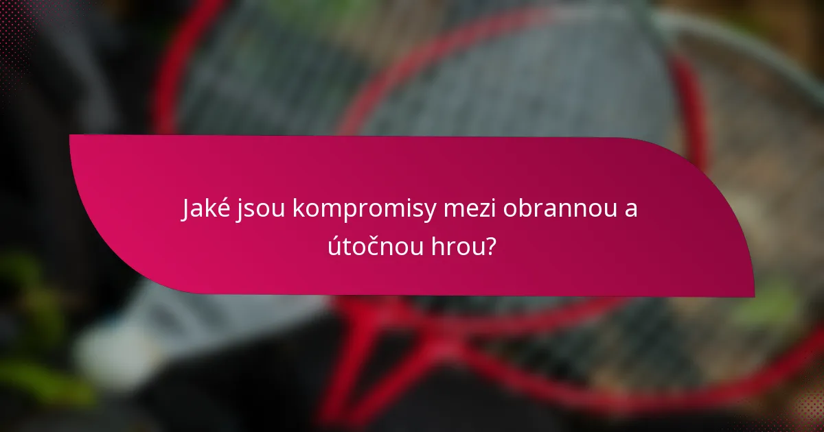 Jaké jsou kompromisy mezi obrannou a útočnou hrou?