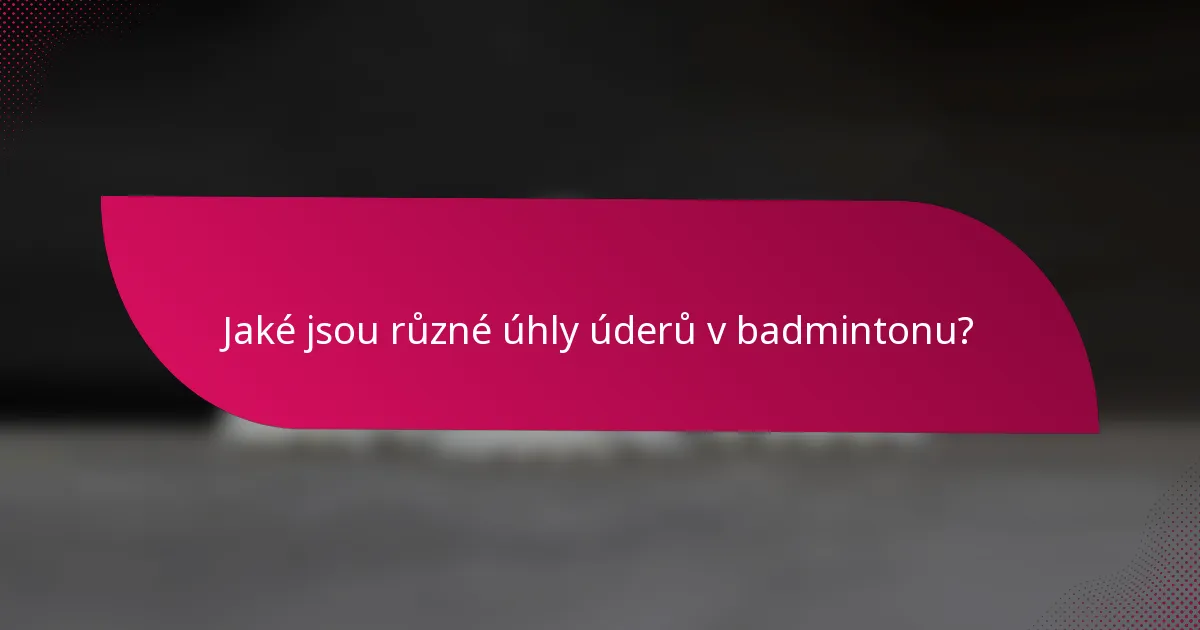 Jaké jsou různé úhly úderů v badmintonu?