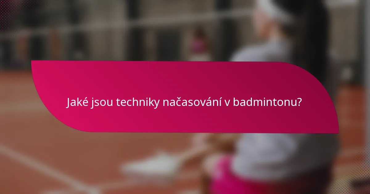 Jaké jsou techniky načasování v badmintonu?