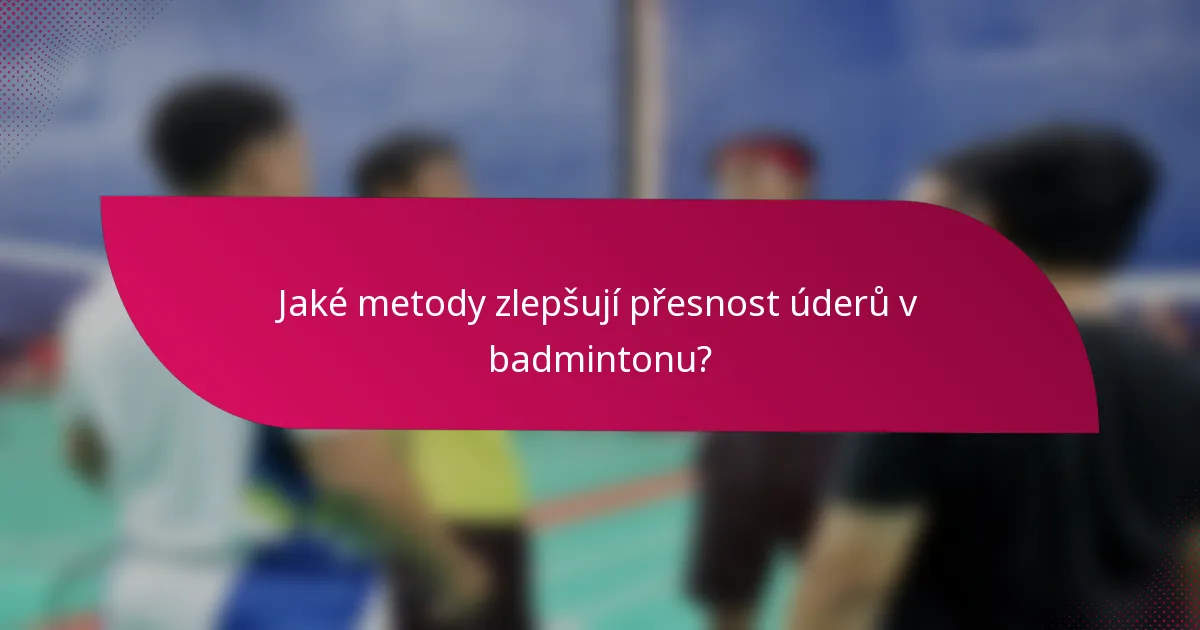 Jaké metody zlepšují přesnost úderů v badmintonu?