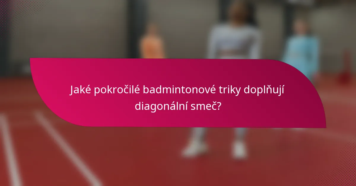 Jaké pokročilé badmintonové triky doplňují diagonální smeč?