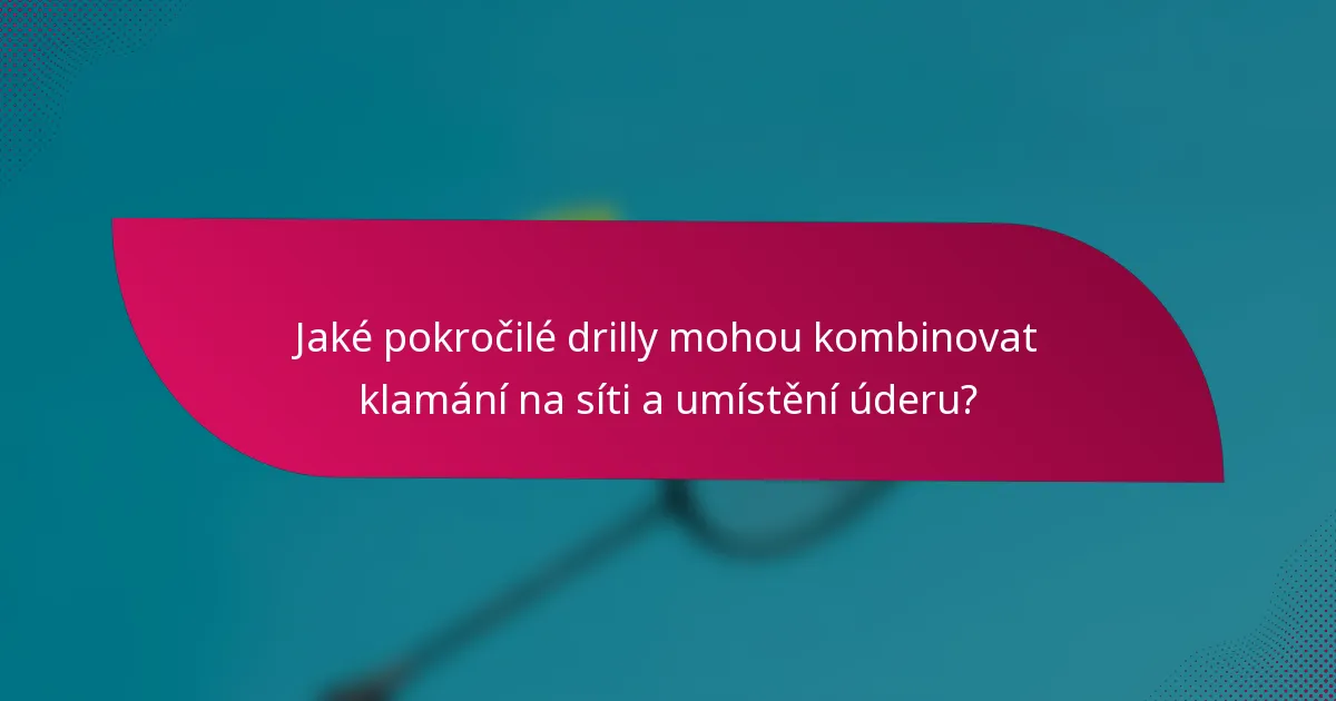 Jaké pokročilé drilly mohou kombinovat klamání na síti a umístění úderu?