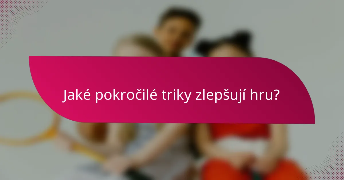 Jaké pokročilé triky zlepšují hru?