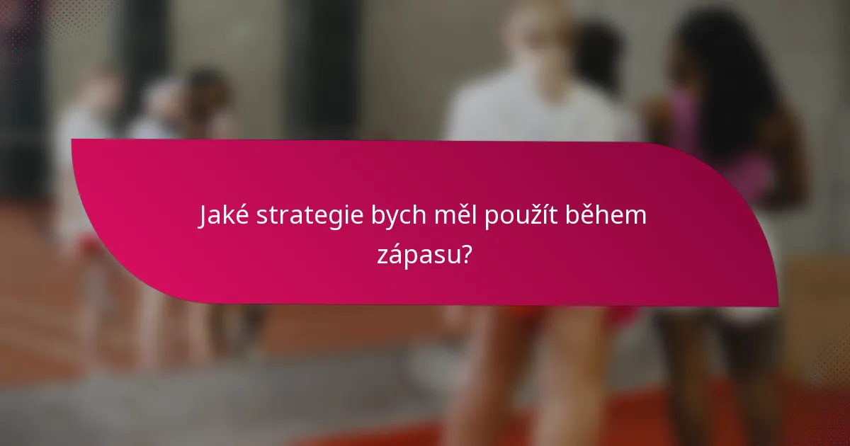 Jaké strategie bych měl použít během zápasu?