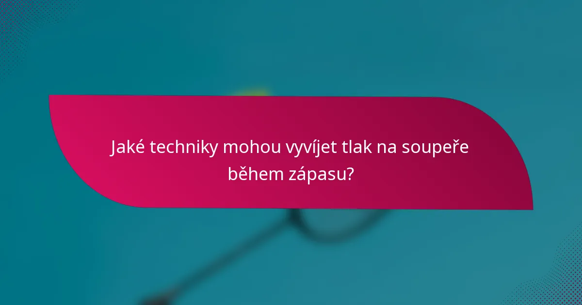 Jaké techniky mohou vyvíjet tlak na soupeře během zápasu?