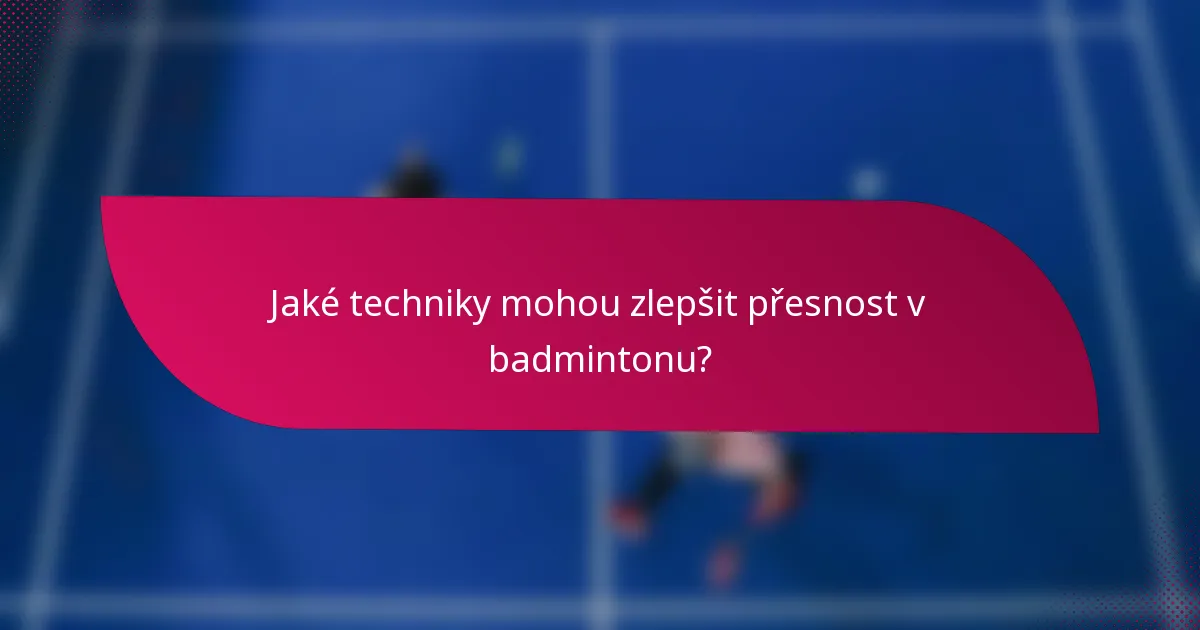 Jaké techniky mohou zlepšit přesnost v badmintonu?
