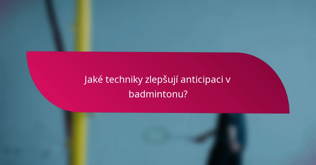 Jaké techniky zlepšují anticipaci v badmintonu?
