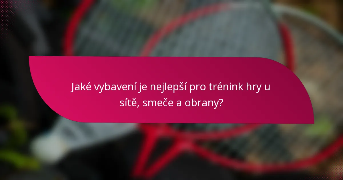 Jaké vybavení je nejlepší pro trénink hry u sítě, smeče a obrany?