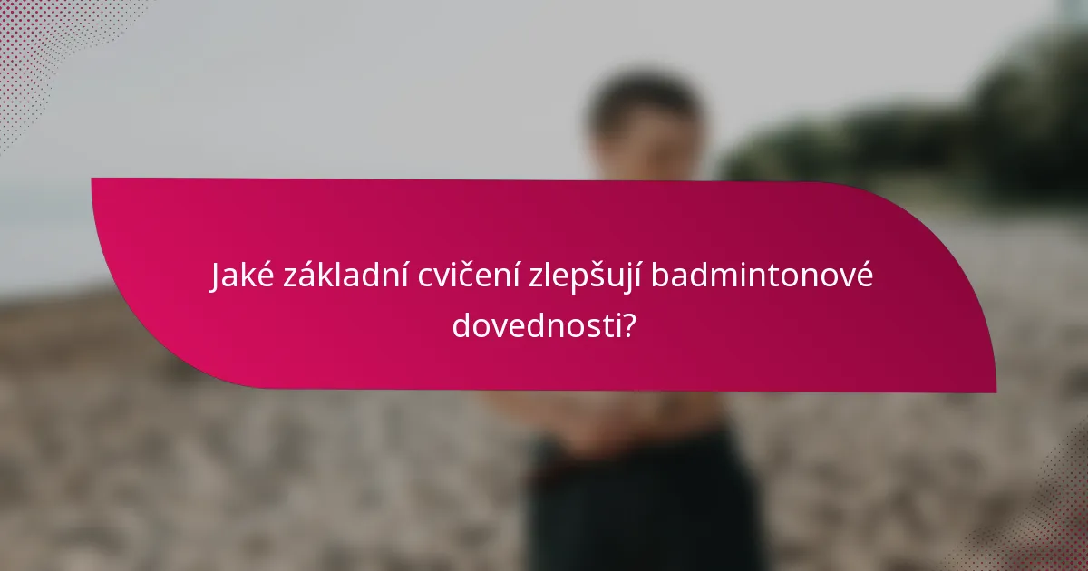 Jaké základní cvičení zlepšují badmintonové dovednosti?
