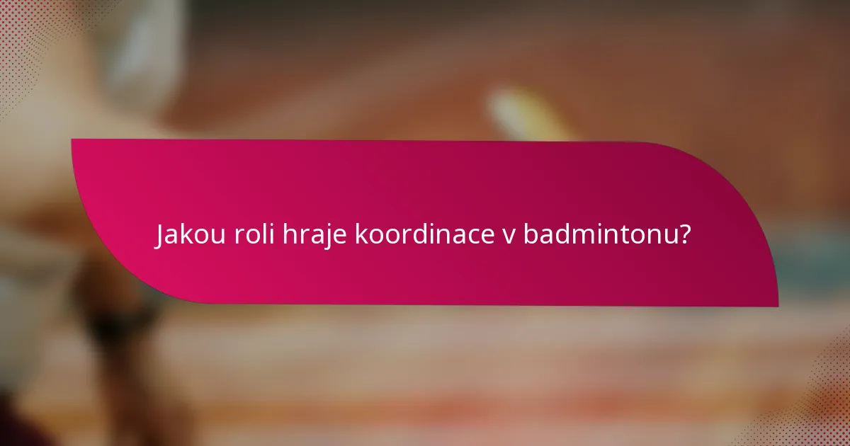 Jakou roli hraje koordinace v badmintonu?