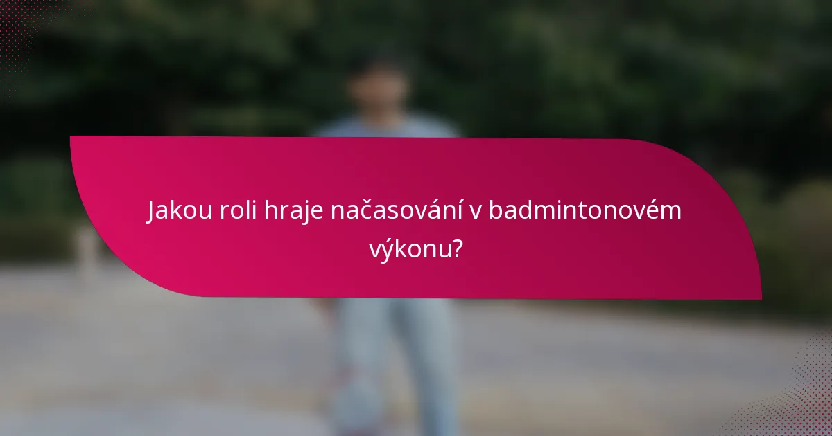 Jakou roli hraje načasování v badmintonovém výkonu?