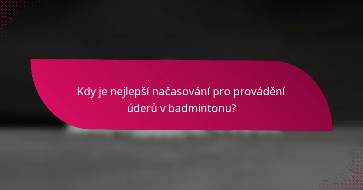 Kdy je nejlepší načasování pro provádění úderů v badmintonu?