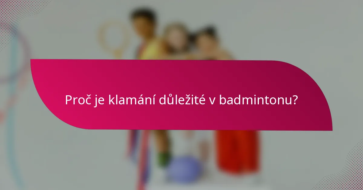 Proč je klamání důležité v badmintonu?